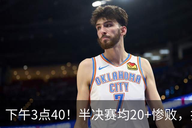 下午3点40！半决赛均20+惨败，排名只差2位，中国男篮死磕伊朗争铜，会是郭士强最后一舞吗？