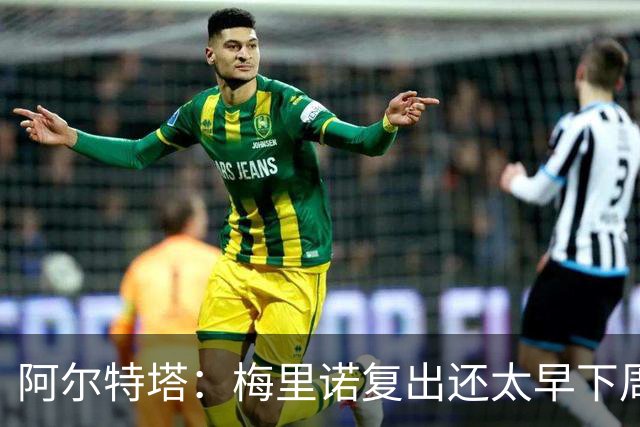 阿尔特塔：梅里诺复出还太早下周再看